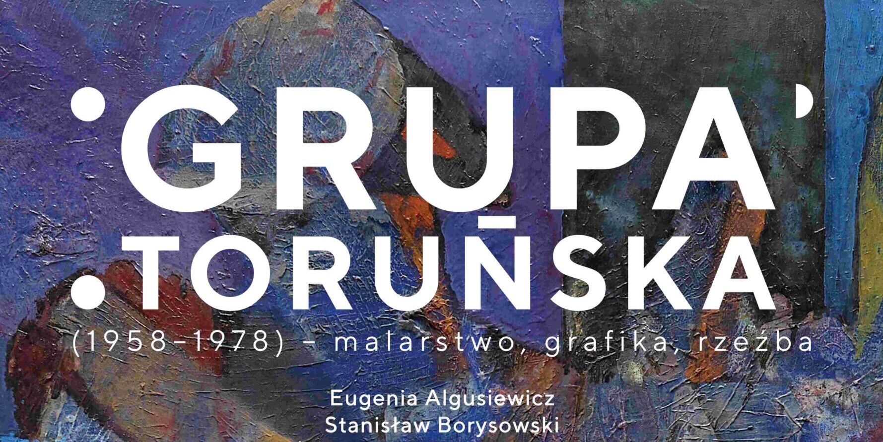 Najnowsza wystawa w Ratuszu Staromiejskim pt. „GRUPA TORUŃSKA” (1958–1978) – MALARSTWO, GRAFIKA, RZEŹBA  ze zbiorów Muzeum Okręgowego w Toruniu
