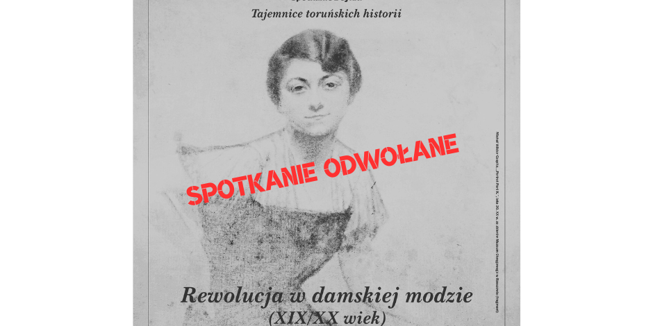 Rewolucja w damskiej modzie (XIX/XX wiek)” – spotkanie z cyklu „Tajemnice Toruńskich Historii”. Spotkanie odwołane!