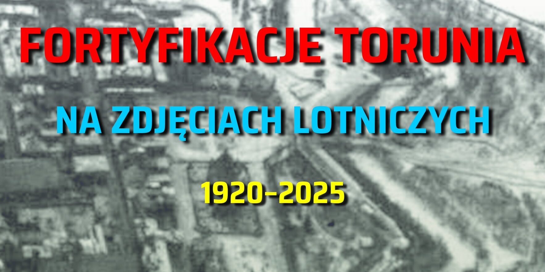 Wystawa plenerowa w Muzeum Twierdzy Toruń pt. „Toruńskie fortyfikacje na zdjęciach lotniczych 1920–2025”
