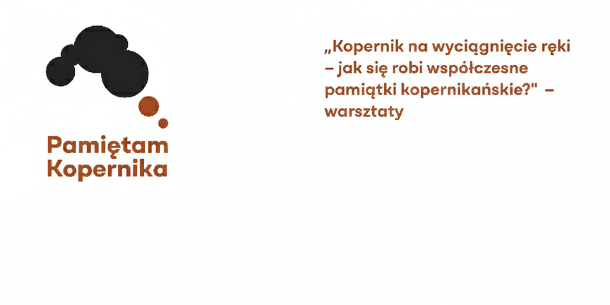 „Kopernik na wyciągnięcie ręki – jak się robi współczesne pamiątki kopernikańskie?” – warsztaty