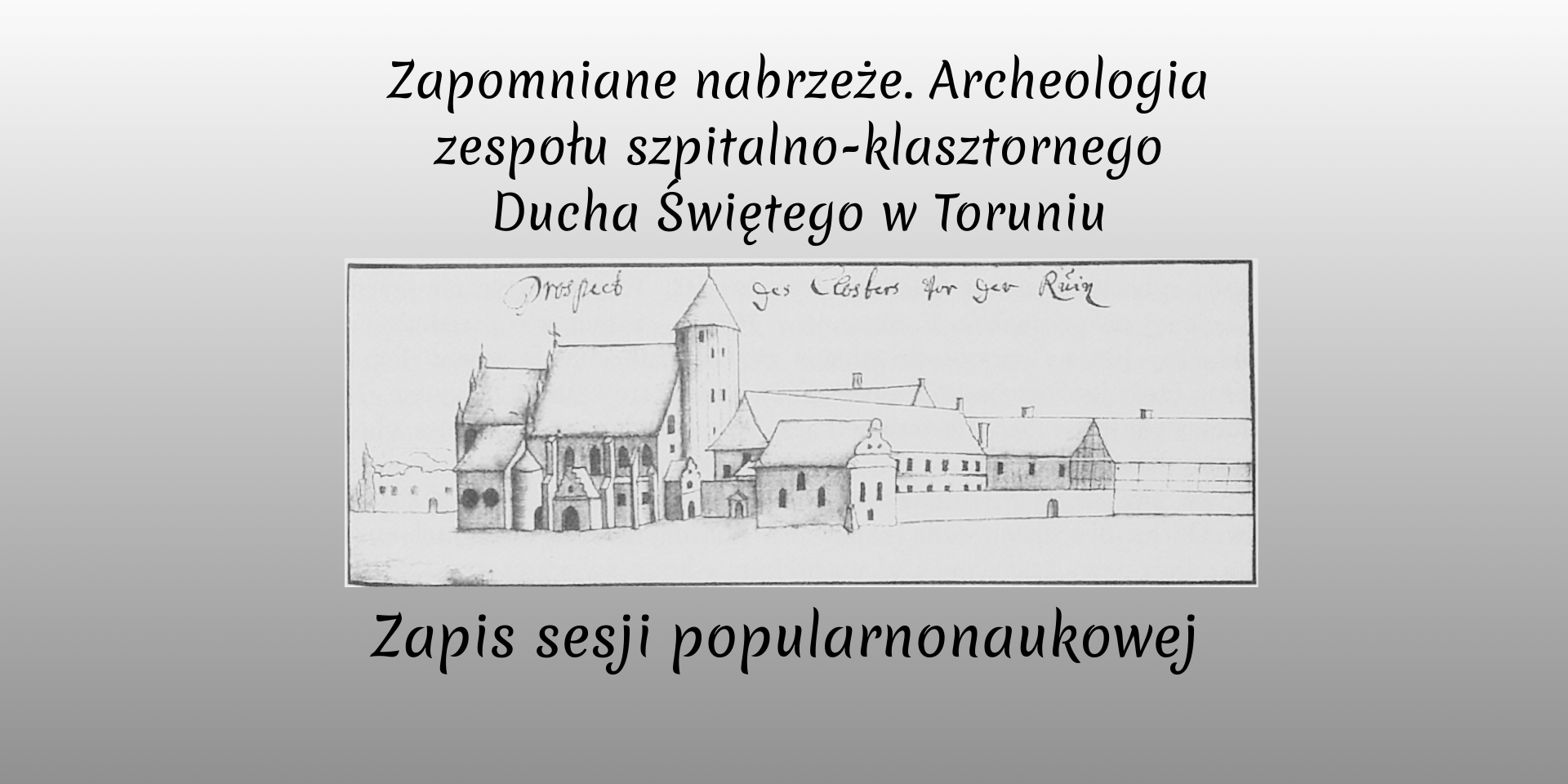 Zapis sesji popularnonaukowej towarzyszącej wystawie „Zapomniane nabrzeże. Archeologia zespołu szpitalno-klasztornego Ducha Świętego w Toruniu”