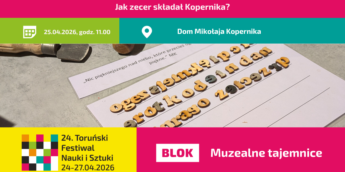 Jak zecer składał Kopernika? Warsztaty w Domu Mikołaja Kopernika w ramach 24. Toruńskiego Festiwalu Nauki i Sztuki